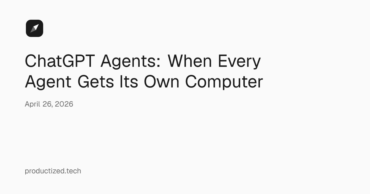 ChatGPT Agents: When Every Agent Gets Its Own Computer | productized.tech